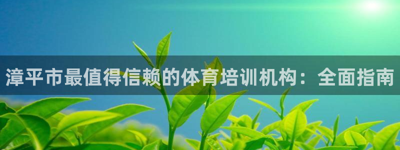 焦点娱乐app下载安装苹果：漳平市最值得信赖的体育培训机构：